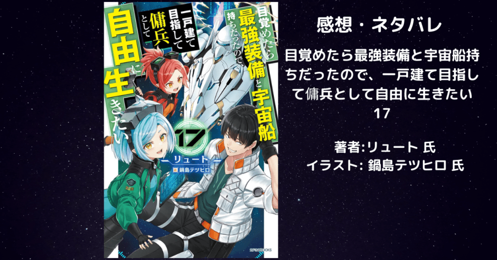 目覚めたら最強装備と宇宙船持ちだったので、一戸建て目指して傭兵として自由に生きたい17の表紙画像(レビュー記事導入用)